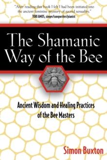 The Shamanic Way of the Bee : Ancient Wisdom and Healing Practices of the Bee Masters