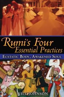 Rumi's Four Essential Practices : Ecstatic Body, Awakened Soul