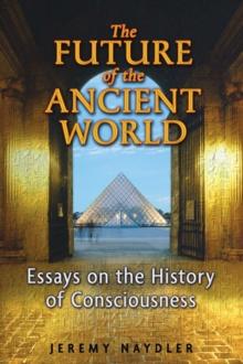 The Future of the Ancient World : Essays on the History of Consciousness