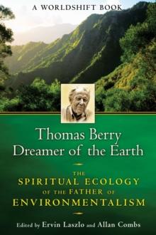 Thomas Berry, Dreamer of the Earth : The Spiritual Ecology of the Father of Environmentalism