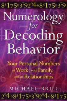 Numerology for Decoding Behavior : Your Personal Numbers at Work, with Family, and in Relationships