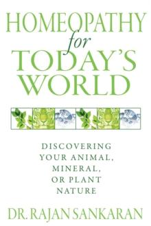 Homeopathy for Today's World : Discovering Your Animal, Mineral, or Plant Nature