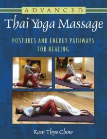 Advanced Thai Yoga Massage : Postures and Energy Pathways for Healing