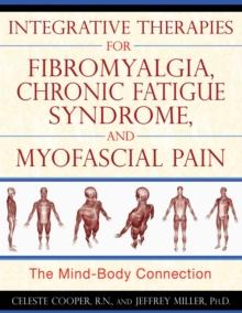 Integrative Therapies for Fibromyalgia, Chronic Fatigue Syndrome, and Myofascial Pain : The Mind-Body Connection