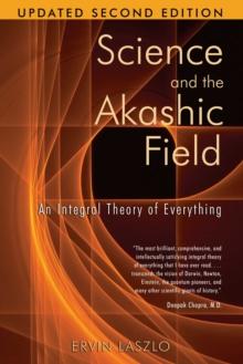 Science and the Akashic Field : An Integral Theory of Everything