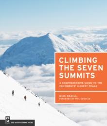 Climbing the Seven Summits : A Comprehensive Guide to the Continents' Highest Peaks