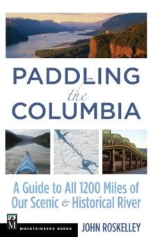 Paddling the Columbia : A Guide to all 1200 Miles of our Scenic and Historical River