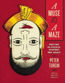 A Muse and a Maze : Writing as Puzzle, Mystery, and Magic