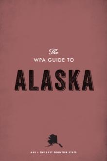 The WPA Guide to Alaska : The Last Frontier State