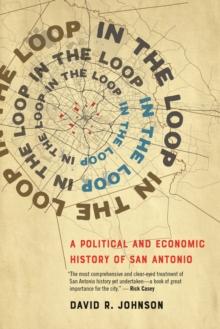 In the Loop : A Political and Economic History of San Antonio