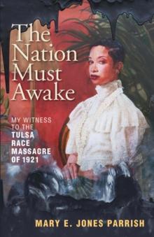 The Nation Must Awake : My Witness to the Tulsa Race Massacre of 1921