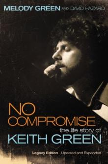 No Compromise : The Life Story of Keith Green