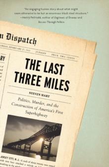 The Last Three Miles : Politics, Murder, and the Construction of America's First Superhighway