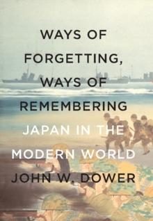 Ways of Forgetting, Ways of Remembering : Japan in the Modern World