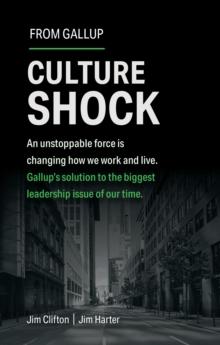 Culture Shock : An unstoppable force has changed how we work and live. Gallup's solution to the biggest leadership issue of our time.