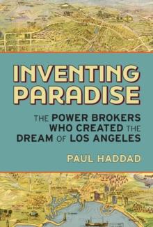 Inventing Paradise : The Power Brokers Who Created, Bought,  and Sold the Dream of Los Angeles