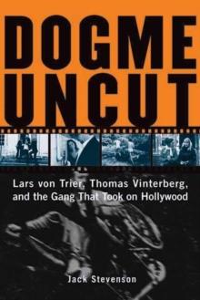 Dogme Uncut : Lars Von Trier, Thomas Vinterberg, and the Gang That Took on Hollywood