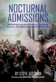 Nocturnal Admissions : Behind the Scenes at Tunnel, Limelight, Avalon, and Other Legendary Nightclubs