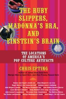 The Ruby Slippers, Madonna's Bra, and Einstein's Brain : The Locations of America's Pop Culture Artifacts