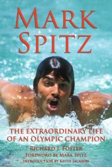 Mark Spitz : The Extraordinary Life of an Olympic Champion