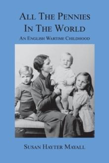 All the Pennies in the World : An English Wartime Childhood