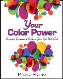 Your Color Power: Energize, Empower & Enhance Your Life With Color