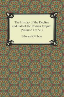 The History of the Decline and Fall of the Roman Empire (Volume I of VI)