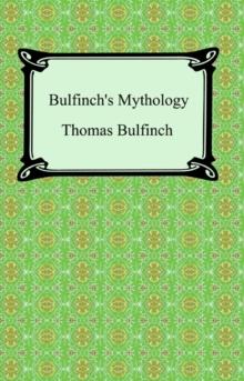 Bulfinch's Mythology (The Age of Fable, The Age of Chivalry, and Legends of Charlemagne)