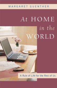 At Home in the World : A Rule of Life for the Rest of Us