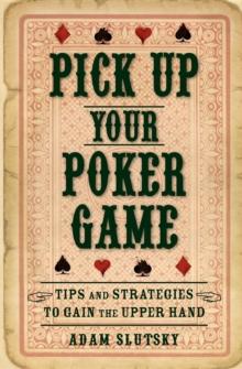 Pick Up Your Poker Game : Tips and Strategies to Gain the Upper Hand