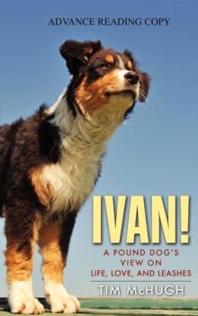 Ivan! : A Pound Dog's View on Life, Love, and Leashes