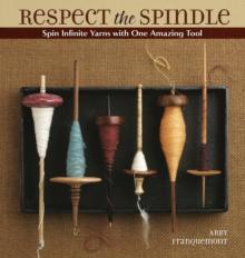 Respect the Spindle : Spin Infinite Yarns with One Amazing Tool