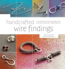 Handcrafted Wire Findings : Techniques and Designs for Custom Jewelry Components