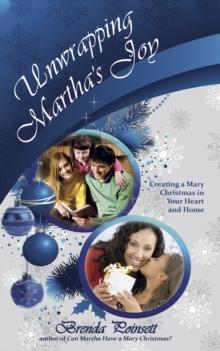 Unwrapping Martha's Joy : Creating a Mary Christmas in Your Heart and Home