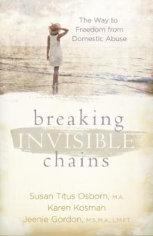 Breaking Invisible Chains : The Way to Freedom from Domestic Abuse