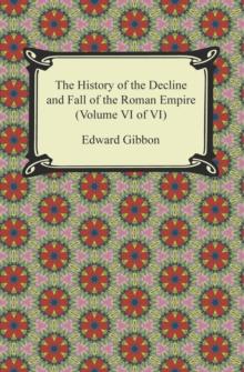 The History of the Decline and Fall of the Roman Empire (Volume VI of VI)