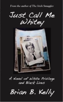 Just Call Me Whitey : A Novel of White Privilege and Black Lives