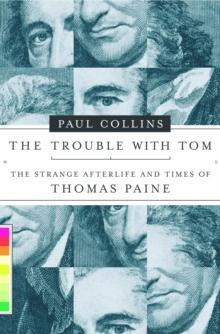 The Trouble with Tom : The Strange Afterlife and Times of Thomas Paine