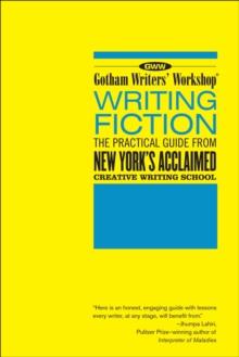 Gotham Writers' Workshop: Writing Fiction : The Practical Guide From New York's Acclaimed Creative Writing School