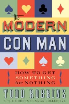 The Modern Con Man : How to Get Something for Nothing