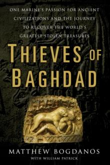 Thieves of Baghdad : One Marine's Passion to Recover the World's Greatest Stolen Treasures