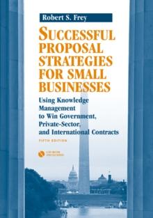 Successful Proposal Strategies for Small Businesses : Using Knowledge Management to Win Government, Private-Sector, and International Contracts, Sixth Edition