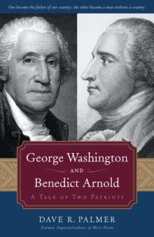 George Washington and Benedict Arnold : A Tale of Two Patriots