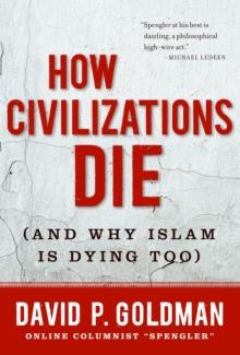 How Civilizations Die : (And Why Islam Is Dying Too)