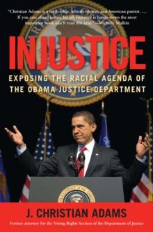 Injustice : Exposing the Racial Agenda of the Obama Justice Department