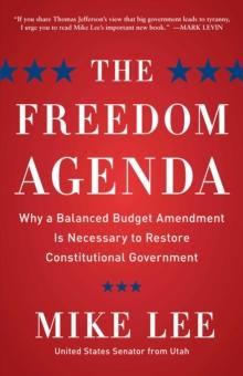 The Freedom Agenda : Why a Balanced Budget Amendment is Necessary to Restore Constitutional Government