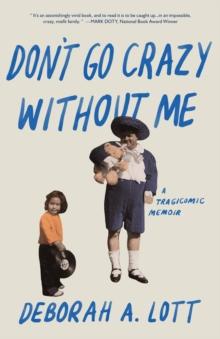 Don't Go Crazy Without Me : A Tragicomic Memoir