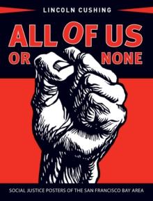 All of Us or None : Social Justice Posters of the San Francisco Bay Area