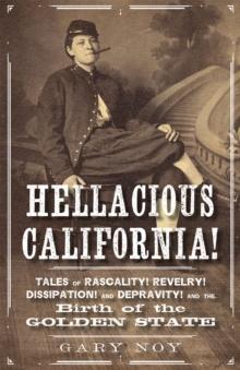 Hellacious California! : Tales of Rascality, Revelry, Dissipation, and Depravity, and the Birth of the Golden State