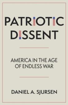 Patriotic Dissent : America in the Age of Endless War